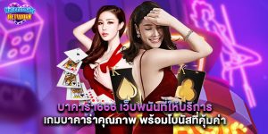 บาคาร่า666 เว็บพนันที่ให้บริการเกมบาคาร่าคุณภาพ พร้อมโบนัสที่คุ้มค่า