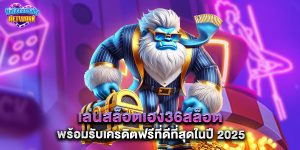 เล่นสล็อต เฮง36สล็อต พร้อมรับเครดิตฟรีที่ดีที่สุดในปี 2025
